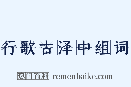 行歌古泽中组词是什么意思的图片